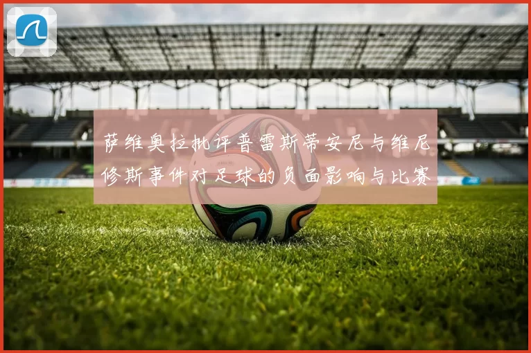 萨维奥拉批评普雷斯蒂安尼与维尼修斯事件对足球的负面影响与比赛公正性